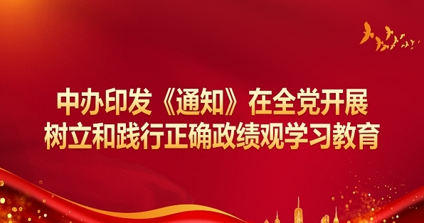 中办印发《通知》在全党开展树立和践行准确政绩观学习教育